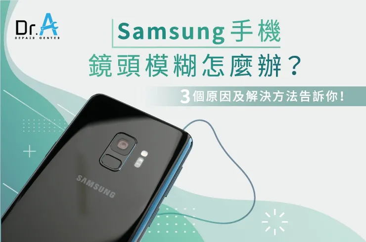 samsung手機鏡頭模糊-samsung手機鏡頭無法對焦