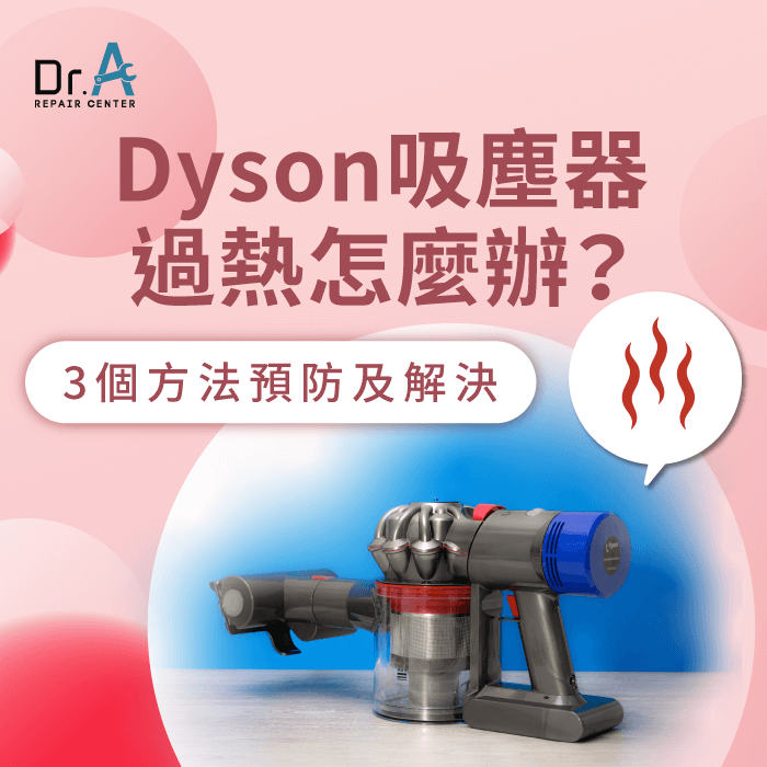 Dyson吸塵器過熱怎麼辦?3個方法預防及解決過熱情況Dr.A Dyson維修中心